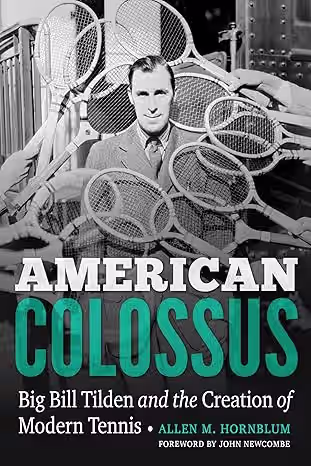 American Colossus: Big Bill Tilden and the Creation of Modern Tennis by Allen M. Hornblum-